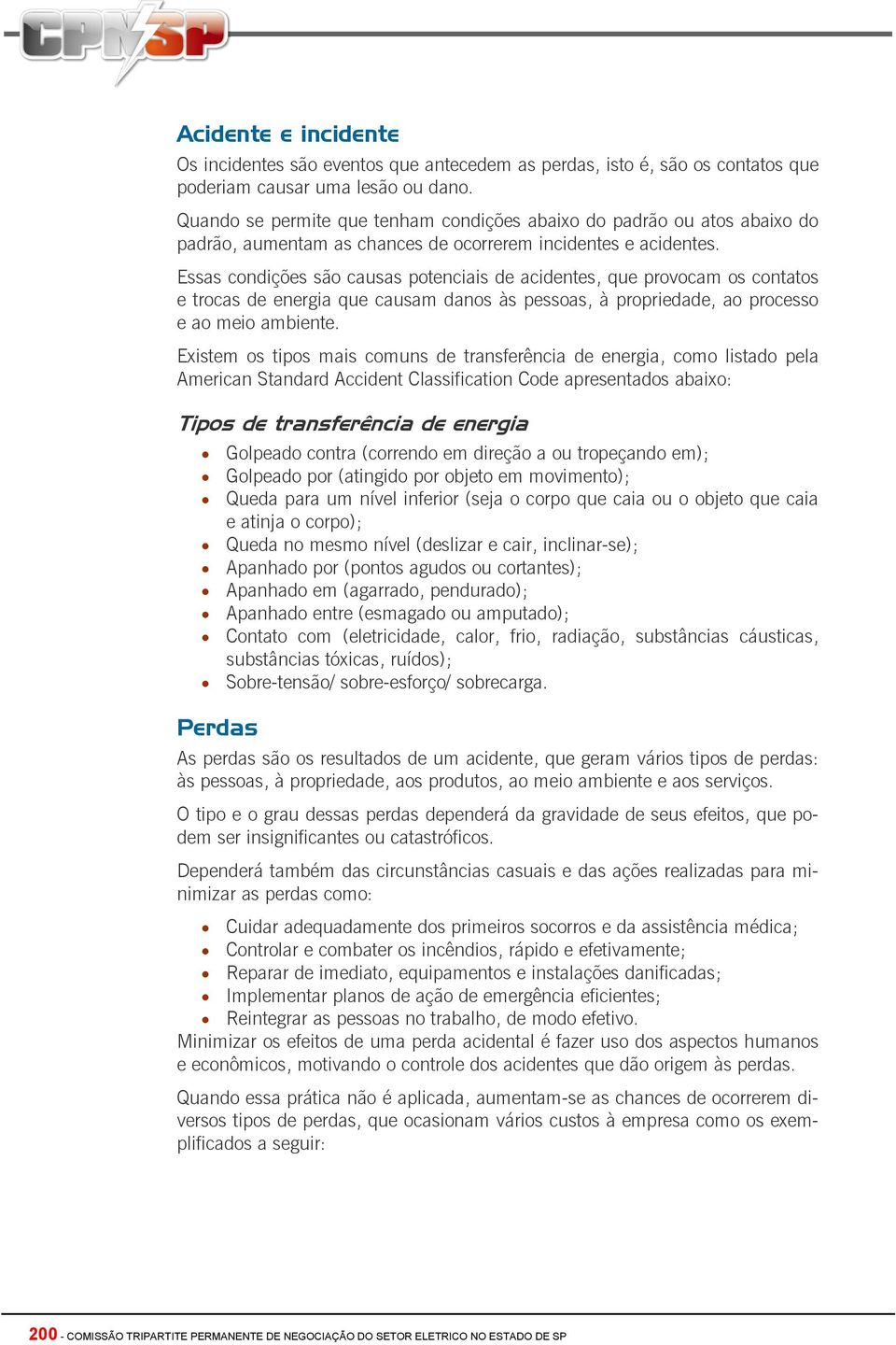 Essas condições são causas potenciais de acidentes, que provocam os contatos e trocas de energia que causam danos às pessoas, à propriedade, ao processo e ao meio ambiente.