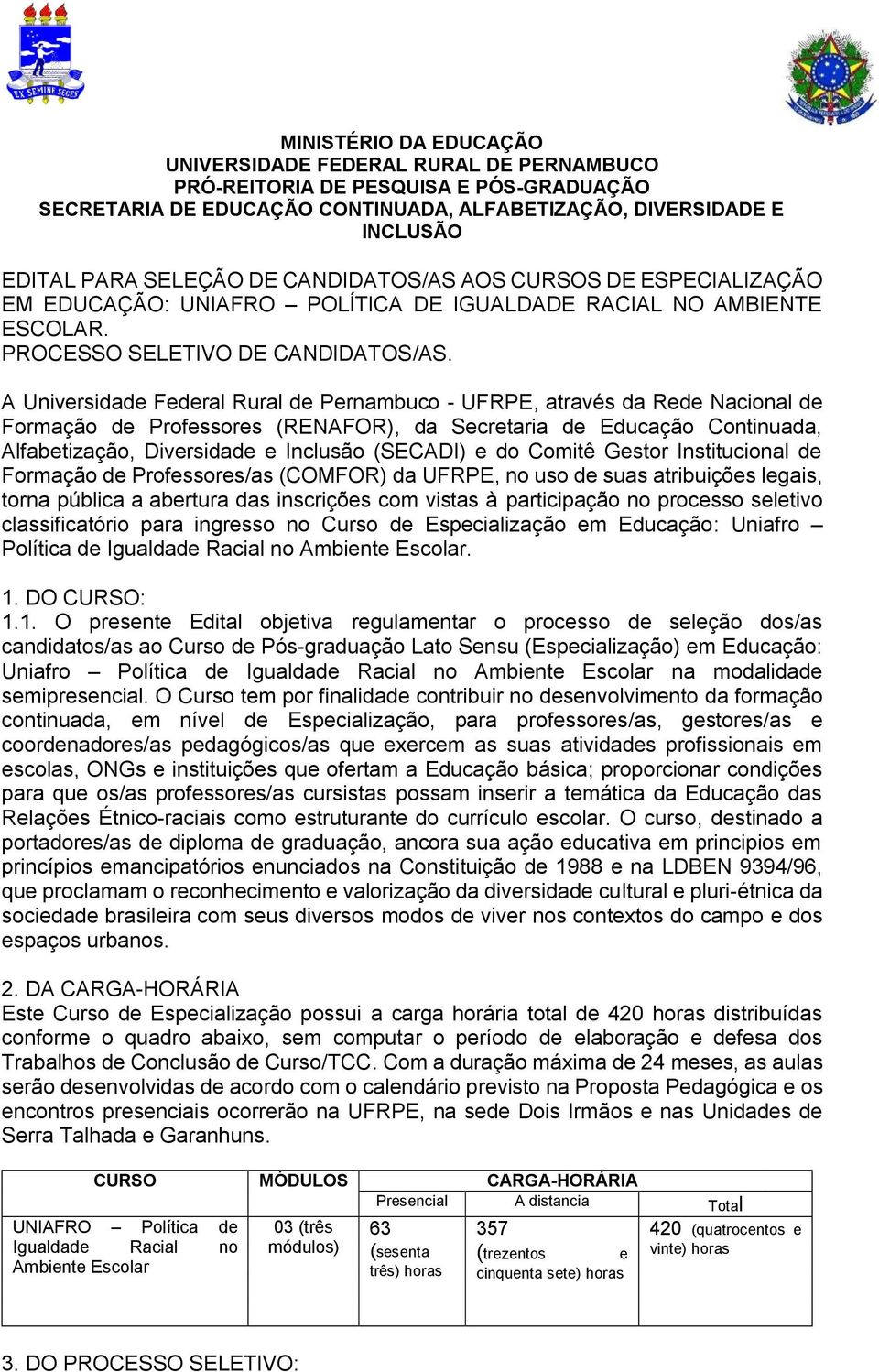 A Universidade Federal Rural de Pernambuco - UFRPE, através da Rede Nacional de Formação de Professores (RENAFOR), da Secretaria de Educação Continuada, Alfabetização, Diversidade e Inclusão (SECADI)