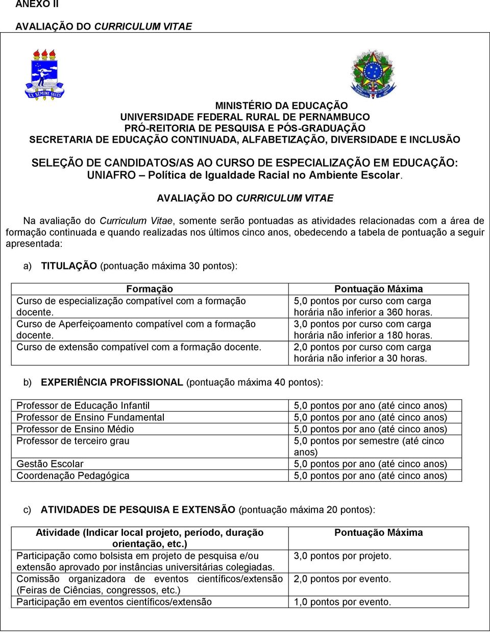 AVALIAÇÃO DO CURRICULUM VITAE Na avaliação do Curriculum Vitae, somente serão pontuadas as atividades relacionadas com a área de formação continuada e quando realizadas nos últimos cinco anos,