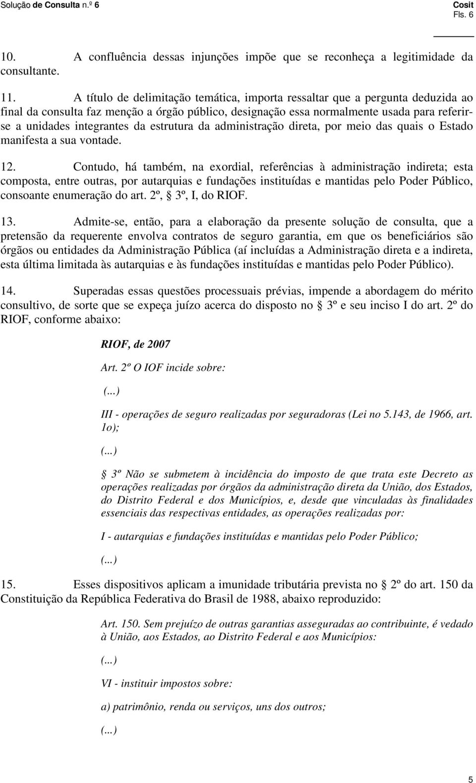 estrutura da administração direta, por meio das quais o Estado manifesta a sua vontade. 12.