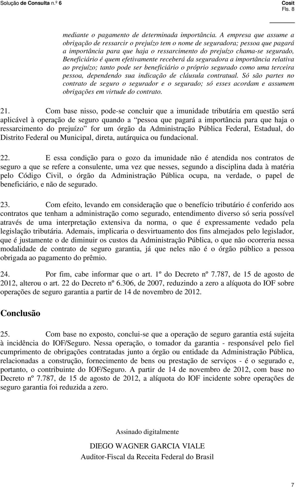 efetivamente receberá da seguradora a importância relativa ao prejuízo; tanto pode ser beneficiário o próprio segurado como uma terceira pessoa, dependendo sua indicação de cláusula contratual.