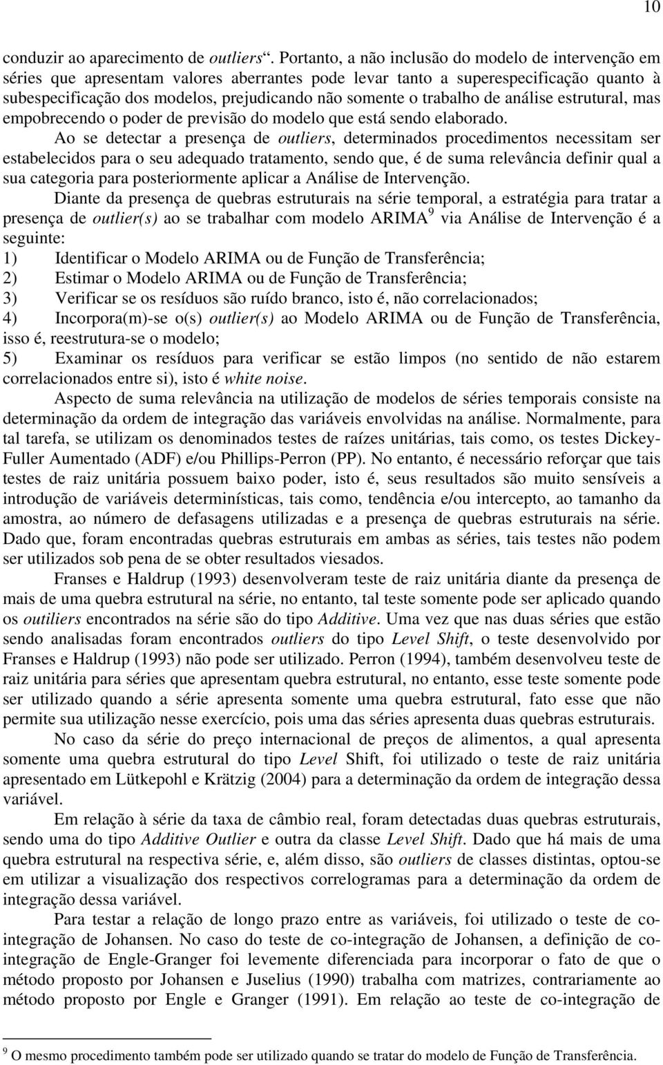 trabalho de análise estrutural, mas empobrecendo o poder de previsão do modelo que está sendo elaborado.