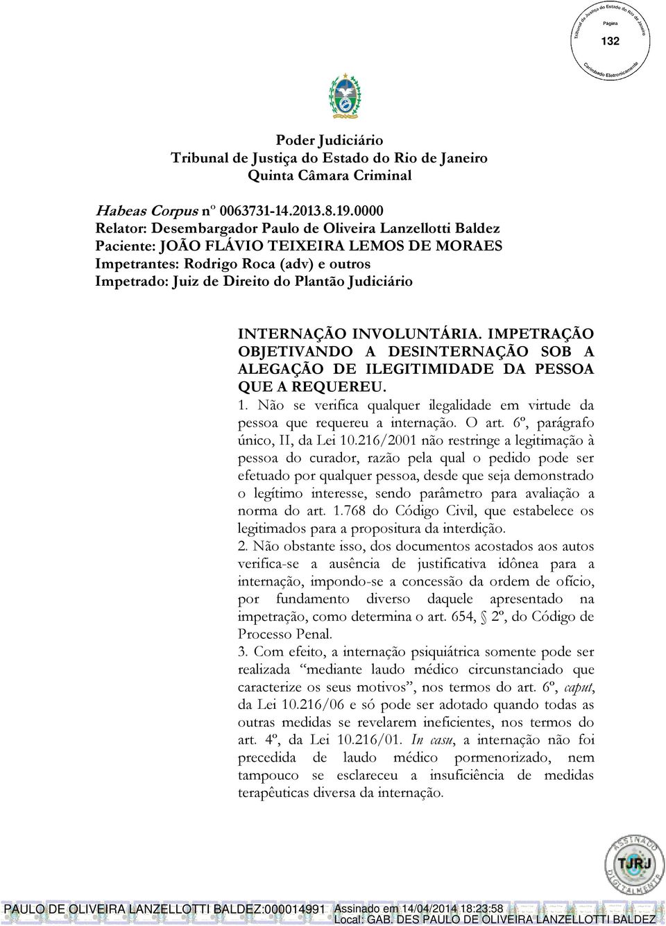 Não se verifica qualquer ilegalidade em virtude da pessoa que requereu a internação. O art. 6º, parágrafo único, II, da Lei 10.