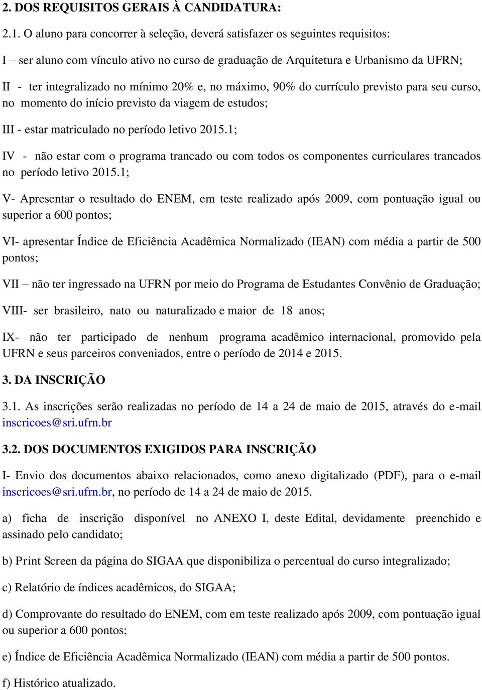 20% e, no máximo, 90% do currículo previsto para seu curso, no momento do início previsto da viagem de estudos; III - estar matriculado no período letivo 2015.