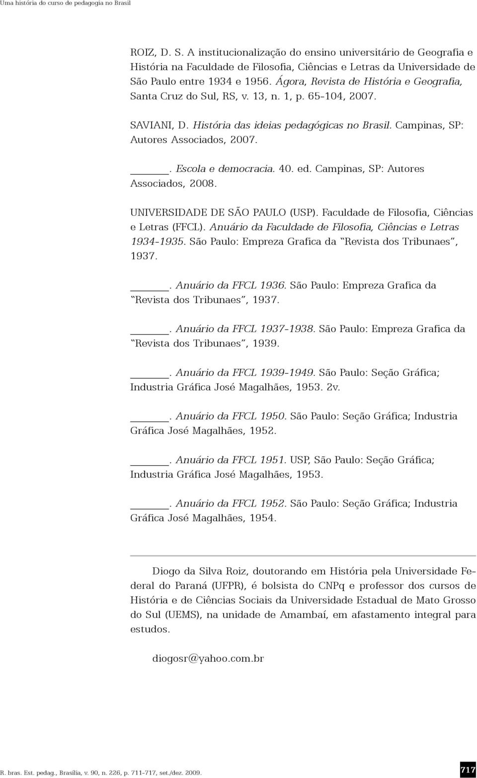 Ágora, Revista de História e Geografia, Santa Cruz do Sul, RS, v. 13, n. 1, p. 65-104, 2007. SAVIANI, D. História das ideias pedagógicas no Brasil. Campinas, SP: Autores Associados, 2007.