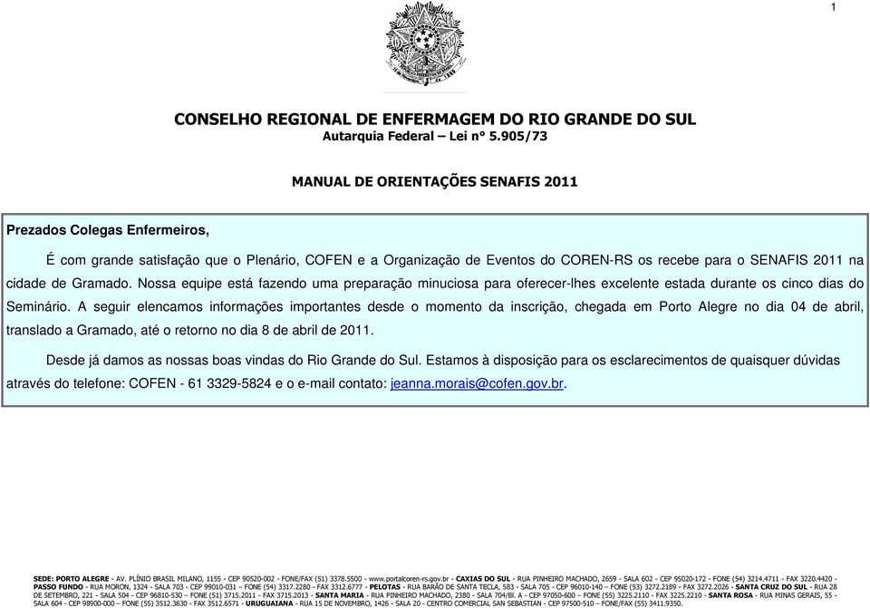 A seguir elencamos informações importantes desde o momento da inscrição, chegada em Porto Alegre no dia 04 de abril, translado a Gramado, até o retorno no dia 8 de abril de 2011.