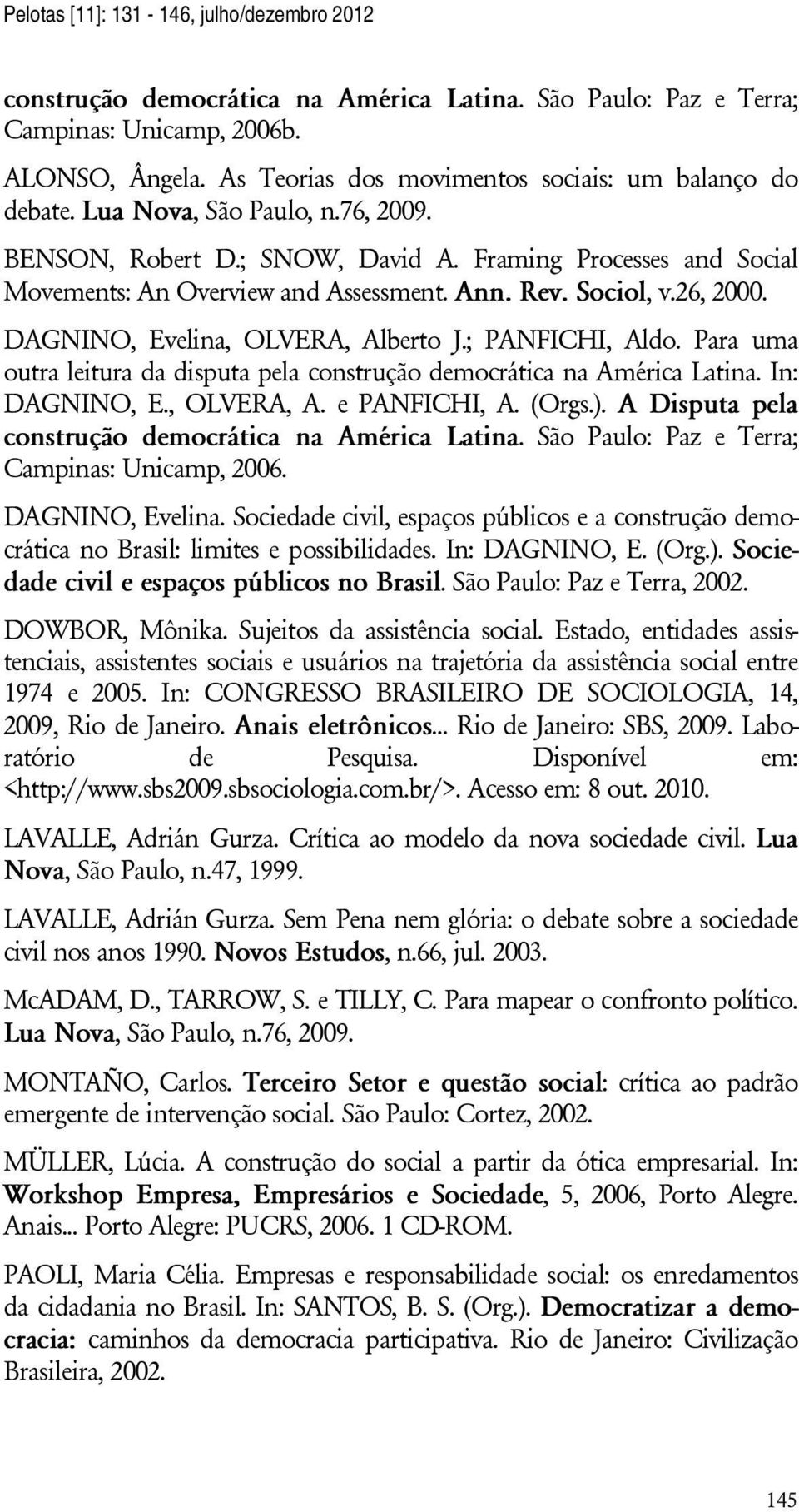 Rev. Sociol, v.26, 2000. DAGNINO, Evelina, OLVERA, Alberto J.; PANFICHI, Aldo. Para uma outra leitura da disputa pela construção democrática na América Latina. In: DAGNINO, E., OLVERA, A. e PANFICHI, A.