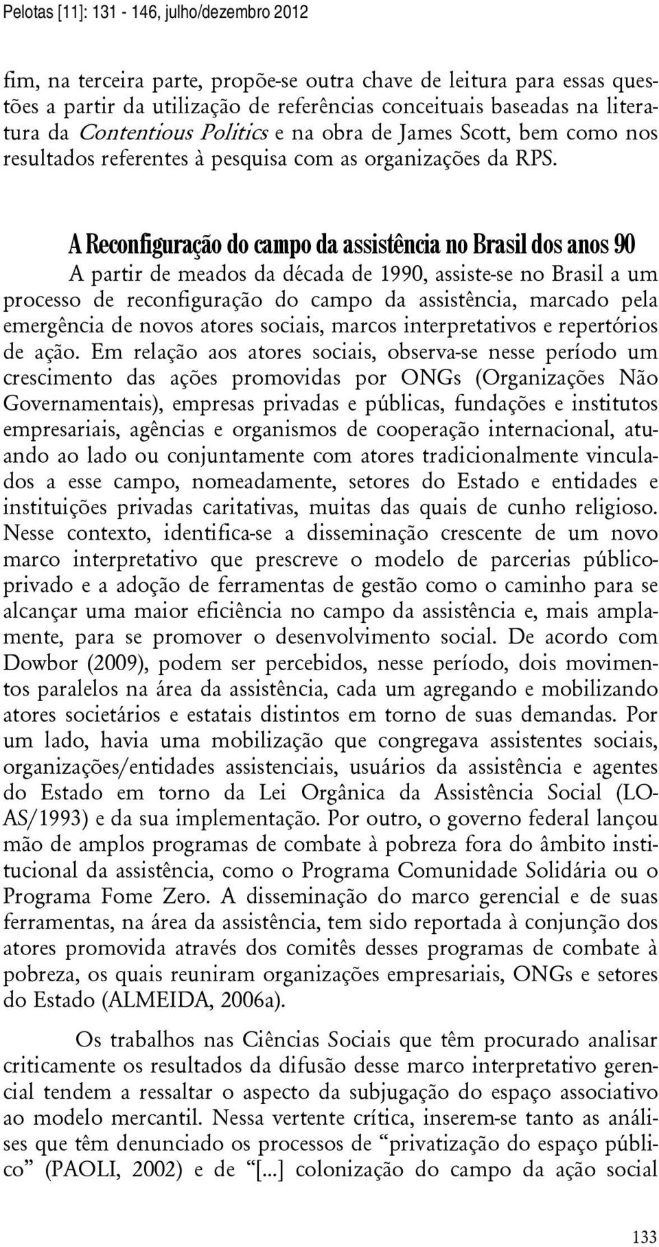 A Reconfiguração do campo da assistência no Brasil dos anos 90 A partir de meados da década de 1990, assiste-se no Brasil a um processo de reconfiguração do campo da assistência, marcado pela