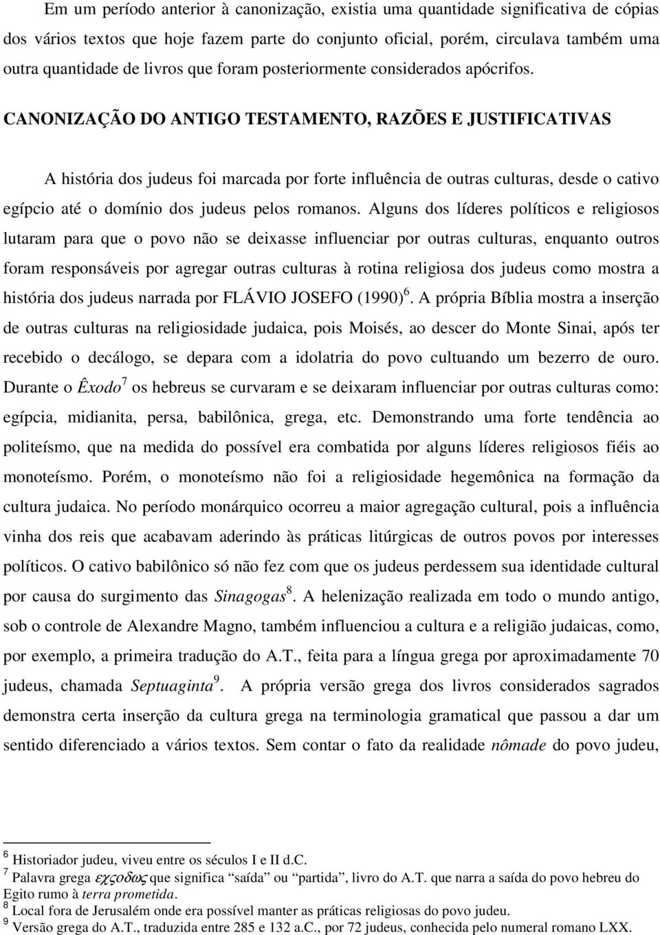 CANONIZAÇÃO DO ANTIGO TESTAMENTO, RAZÕES E JUSTIFICATIVAS A história dos judeus foi marcada por forte influência de outras culturas, desde o cativo egípcio até o domínio dos judeus pelos romanos.