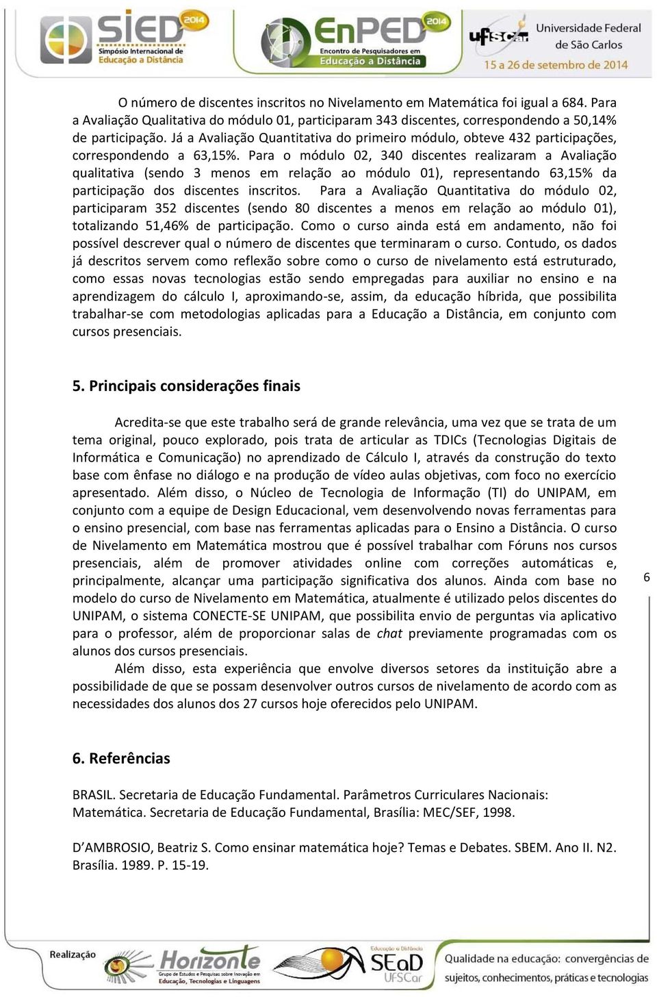 Para o módulo 02, 340 discentes realizaram a Avaliação qualitativa (sendo 3 menos em relação ao módulo 01), representando 63,15% da participação dos discentes inscritos.