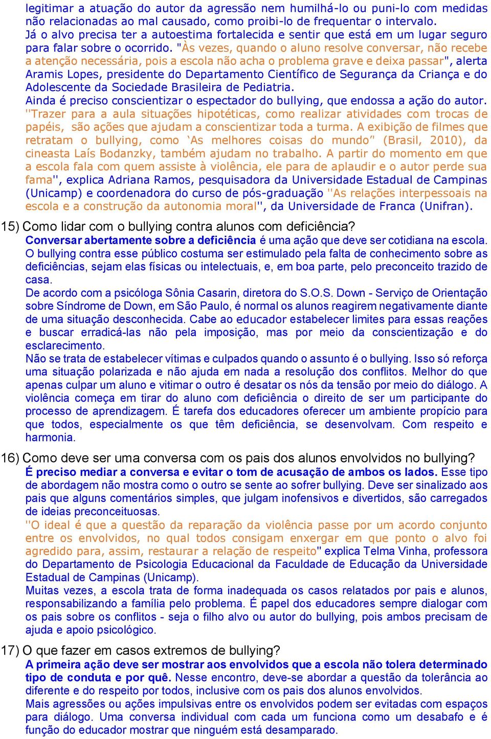 "Às vezes, quando o aluno resolve conversar, não recebe a atenção necessária, pois a escola não acha o problema grave e deixa passar", alerta Aramis Lopes, presidente do Departamento Científico de