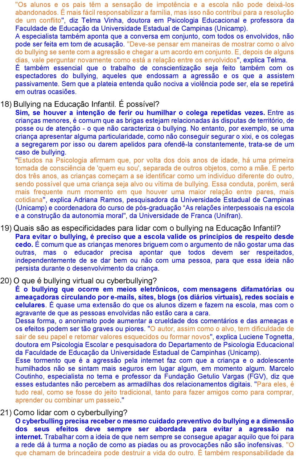 Universidade Estadual de Campinas (Unicamp). A especialista também aponta que a conversa em conjunto, com todos os envolvidos, não pode ser feita em tom de acusação.