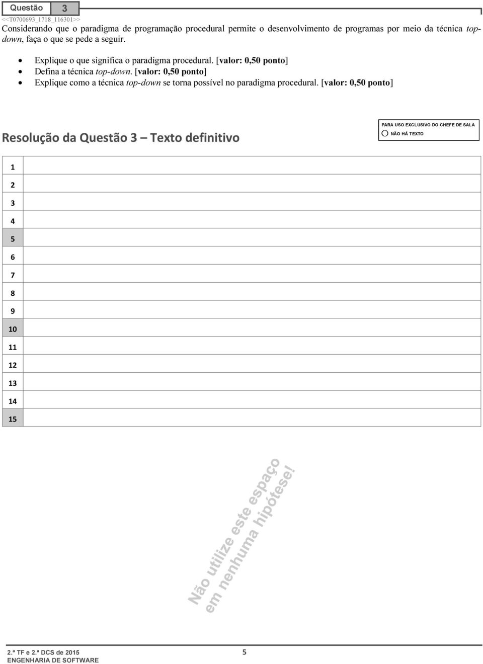 Explique o que significa o paradigma procedural. [valor: 0,0 ponto] Defina a técnica top-down.