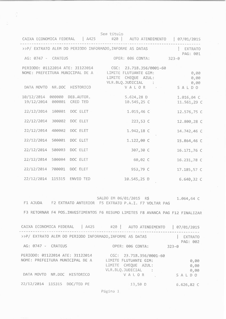 DOC HISTORICO V A L 0 R S A L D 0 10/12/2014 000000 DEB.AUTOR. 5.624,28 D 1.016,04 C 19/12/2014 000001 CRED TED 10.545,25 C 11.561,29 C 22/12/2014 100001 DOC ELET 1.015,46 C 12.