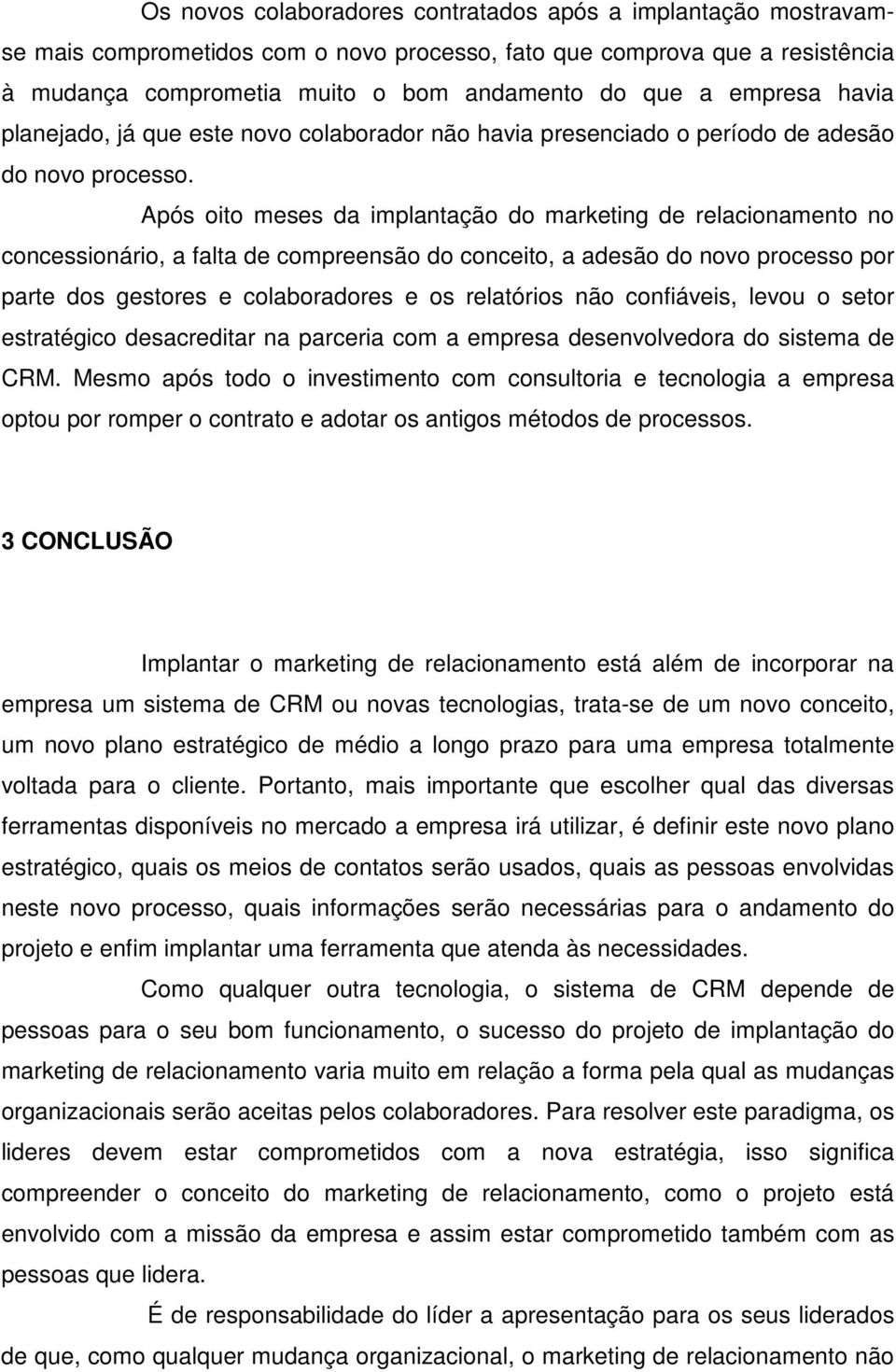 Após oito meses da implantação do marketing de relacionamento no concessionário, a falta de compreensão do conceito, a adesão do novo processo por parte dos gestores e colaboradores e os relatórios