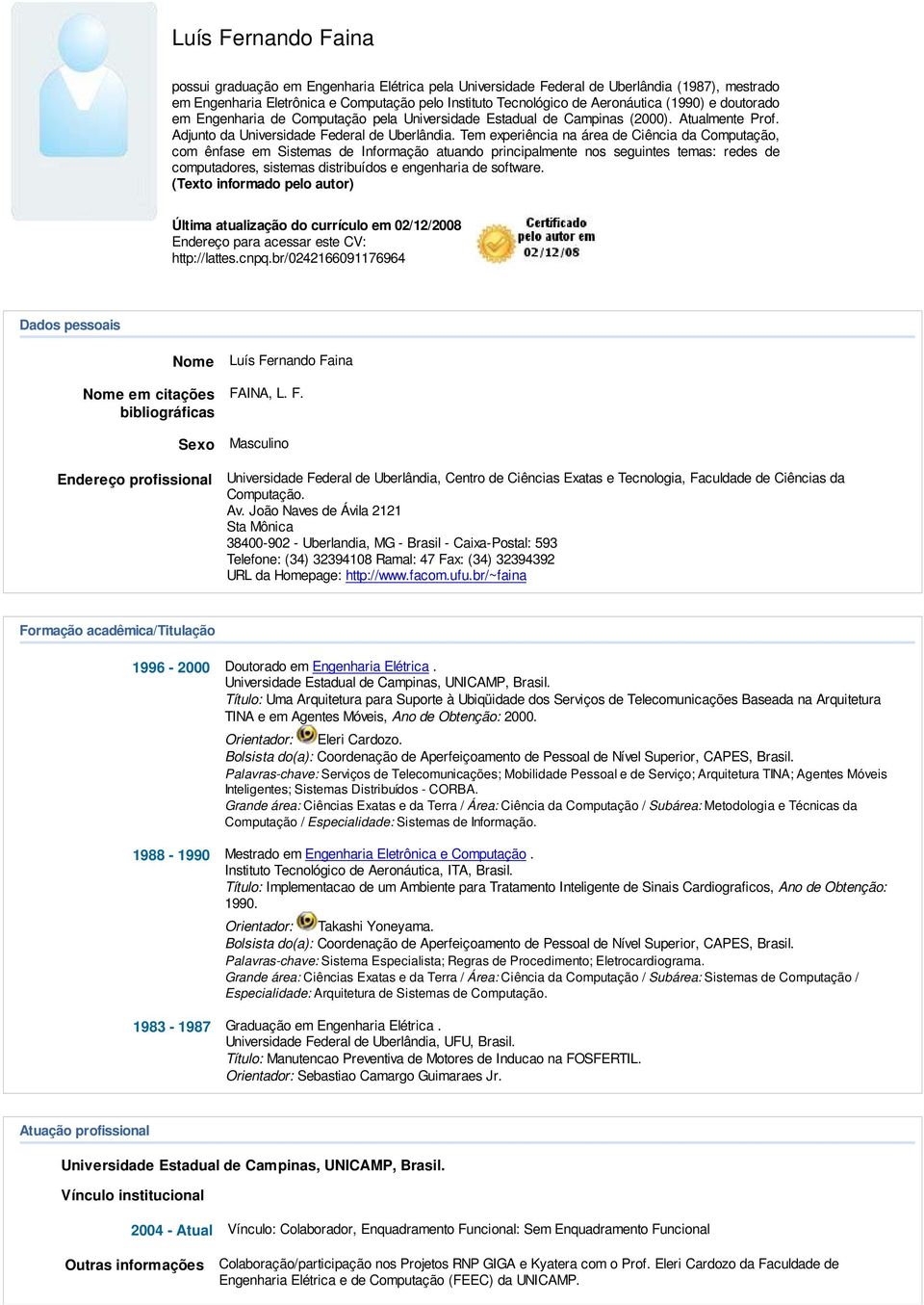 Adjunto da Tem experiência na área de Ciência da Computação, com ênfase em Sistemas de Informação atuando principalmente nos seguintes temas: redes de computadores, sistemas distribuídos e engenharia