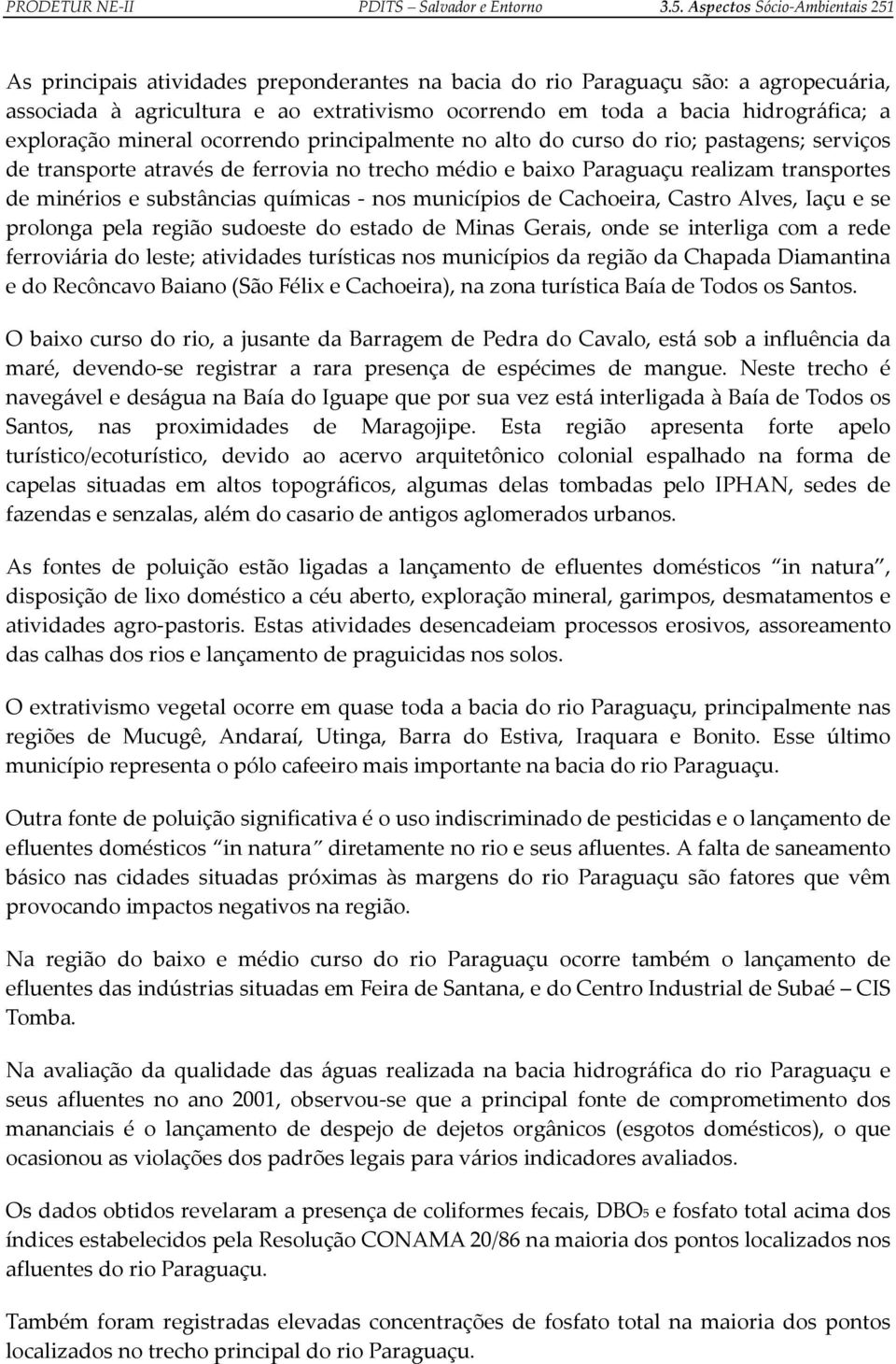 a exploração mineral ocorrendo principalmente no alto do curso do rio; pastagens; serviços de transporte através de ferrovia no trecho médio e baixo Paraguaçu realizam transportes de minérios e