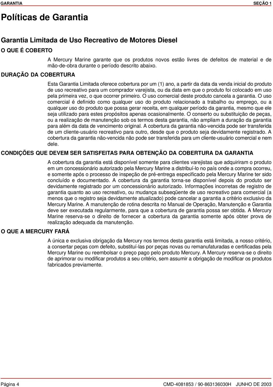 Est Grnti Limitd oferece cobertur por um (1) no, prtir d dt d vend inicil do produto de uso recretivo pr um comprdor vrejist, ou d dt em que o produto foi colocdo em uso pel primeir vez, o que