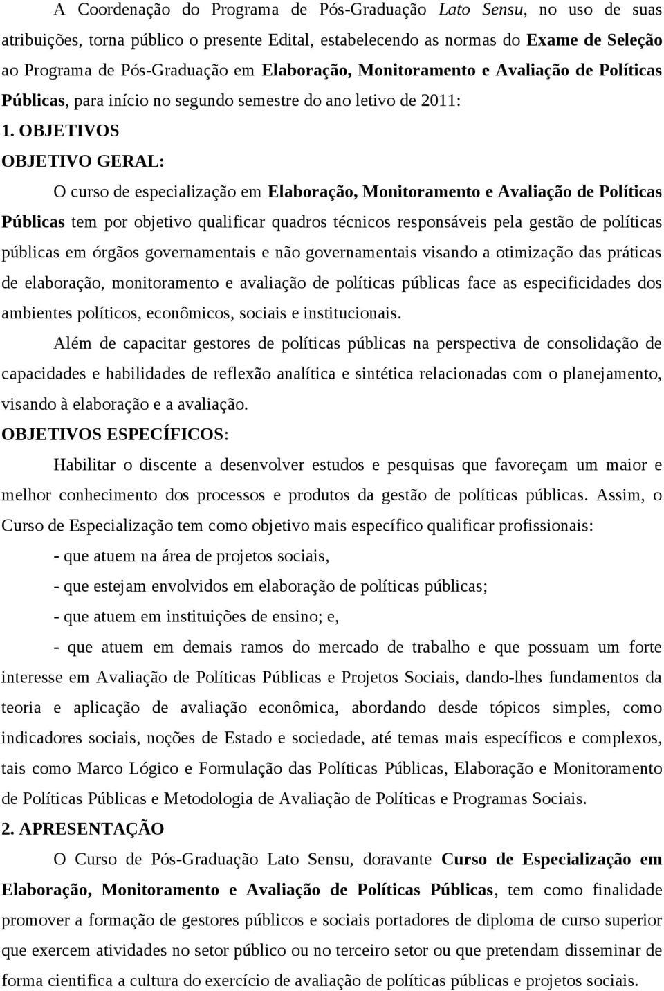 OBJETIVOS OBJETIVO GERAL: O curso de especialização em Elaboração, Monitoramento e Avaliação de Políticas Públicas tem por objetivo qualificar quadros técnicos responsáveis pela gestão de políticas