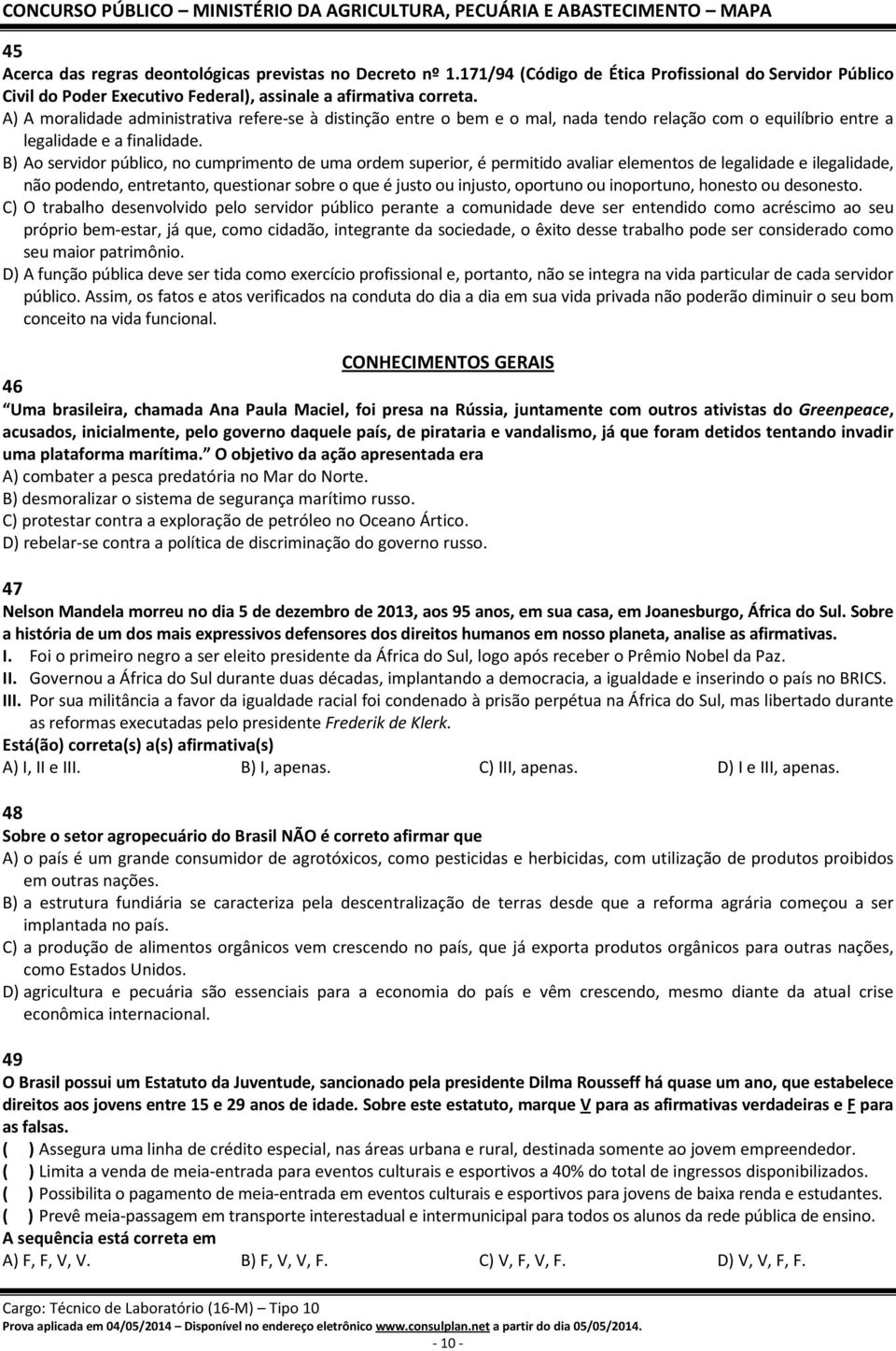 B) Ao servidor público, no cumprimento de uma ordem superior, é permitido avaliar elementos de legalidade e ilegalidade, não podendo, entretanto, questionar sobre o que é justo ou injusto, oportuno