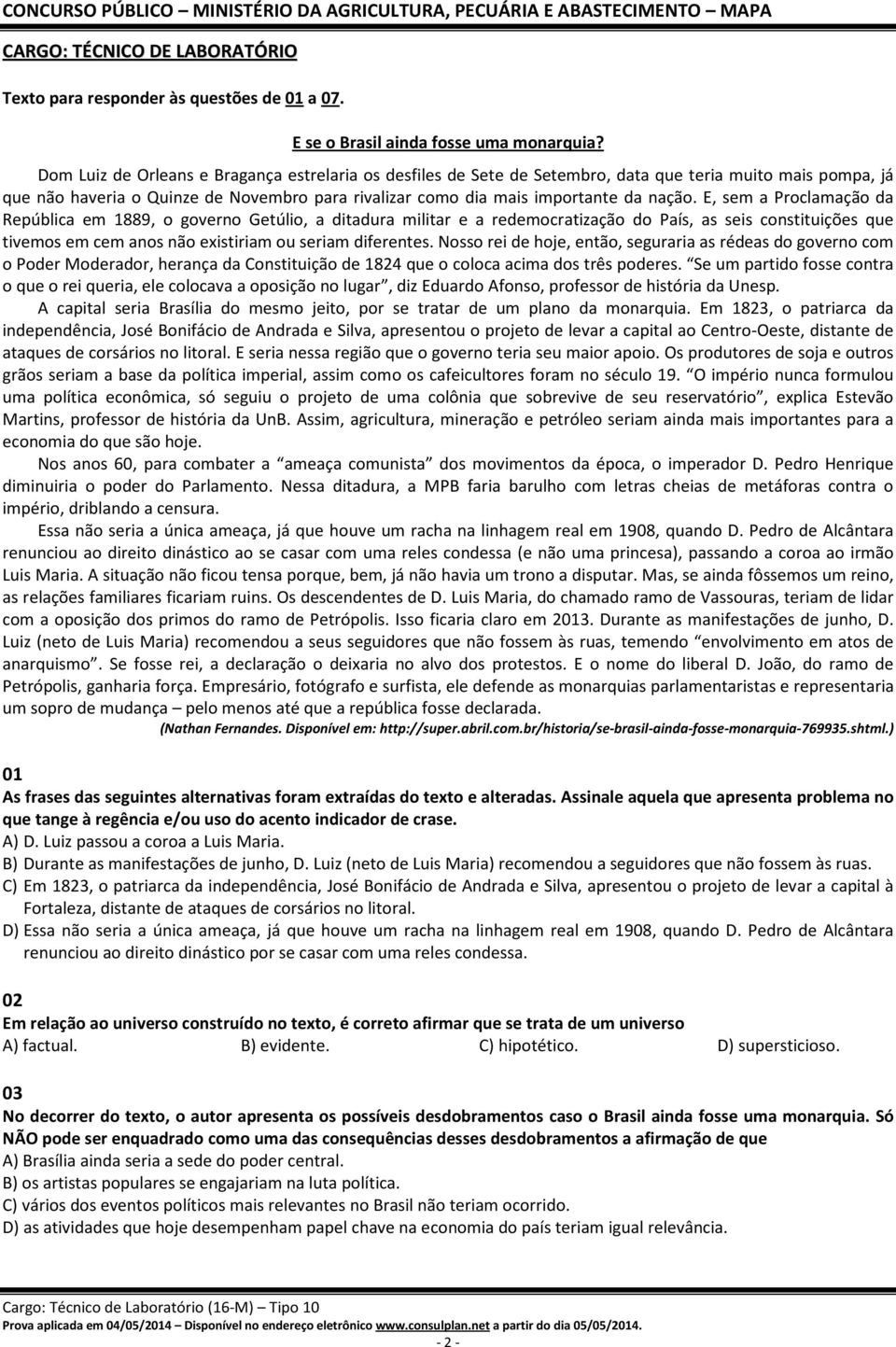 E, sem a Proclamação da República em 1889, o governo Getúlio, a ditadura militar e a redemocratização do País, as seis constituições que tivemos em cem anos não existiriam ou seriam diferentes.