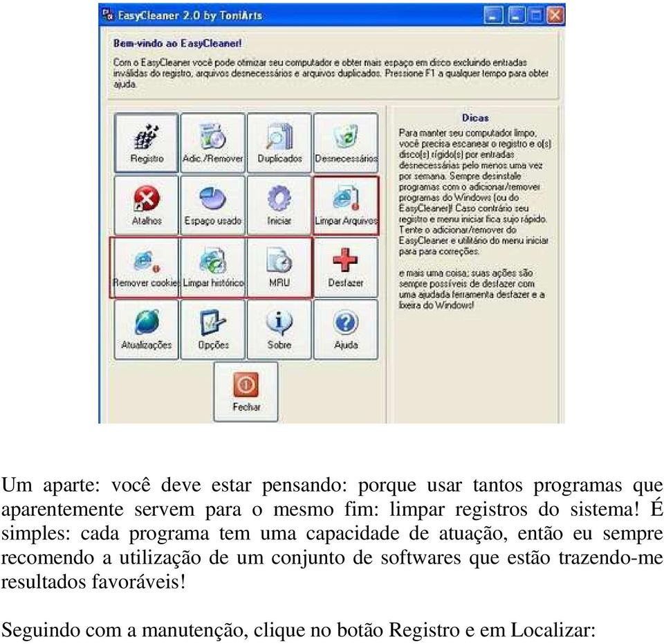 É simples: cada programa tem uma capacidade de atuação, então eu sempre recomendo a