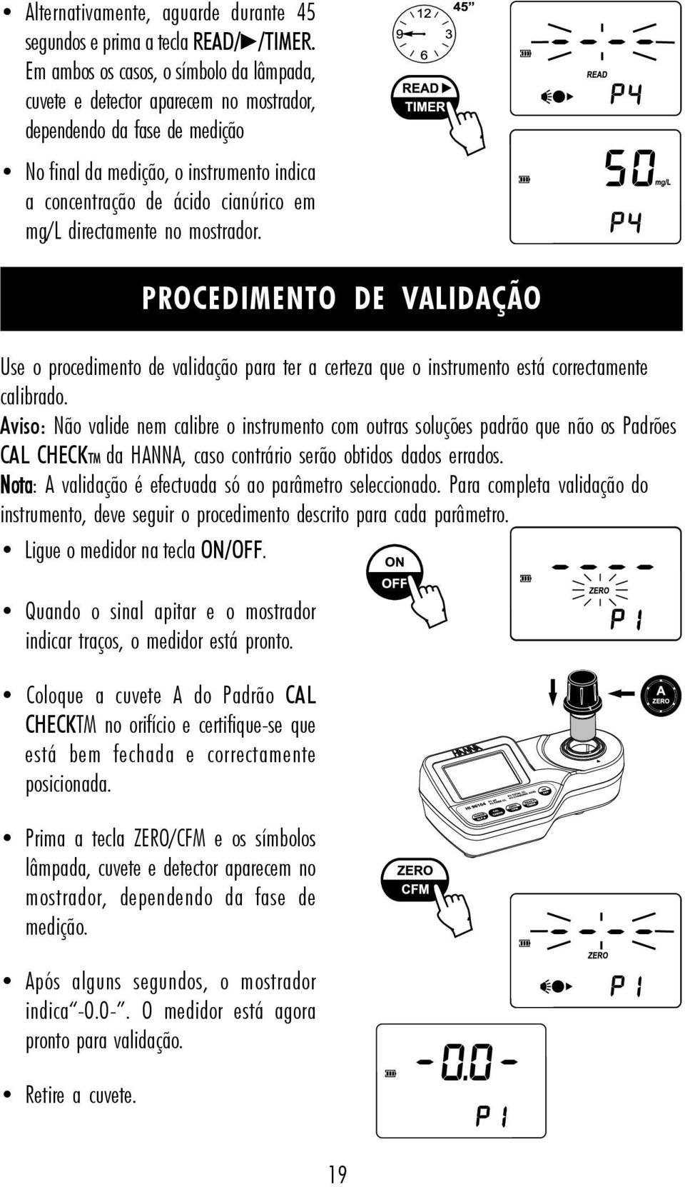 directamente no mostrador. PROCEDIMENTO DE VALIDAÇÃO Use o procedimento de validação para ter a certeza que o instrumento está correctamente calibrado.