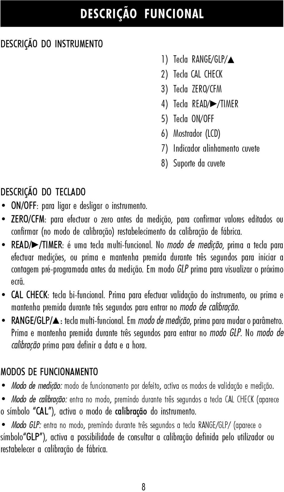 ZERO/CFM: para efectuar o zero antes da medição, para confirmar valores editados ou confirmar (no modo de calibração) restabelecimento da calibração de fábrica.