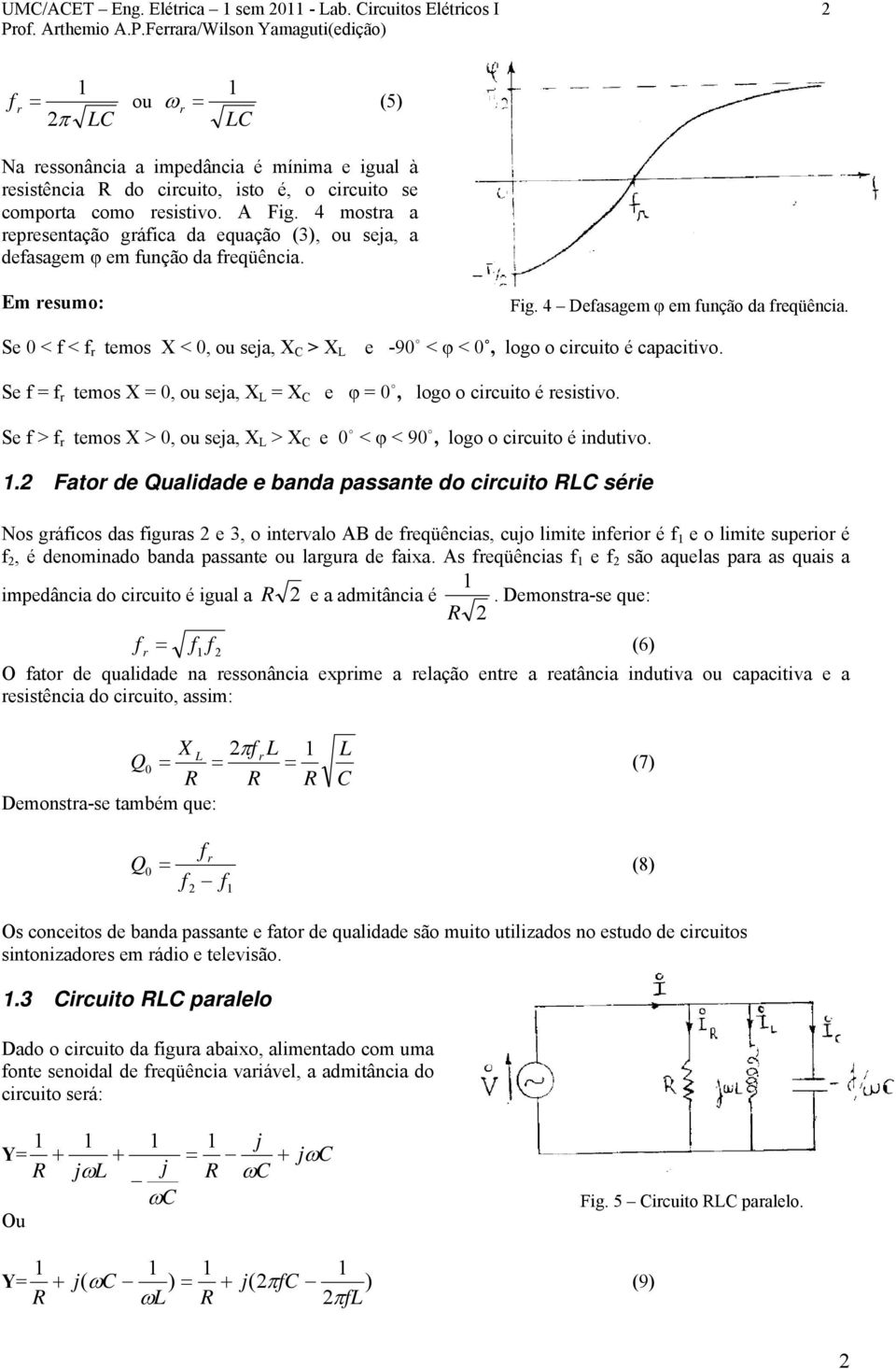 4 mosta a epesentação gáfica da equação (3), ou seja, a defasagem φ em função da feqüência. Em esumo: Se 0 < f < f temos < 0, ou seja, > Fig. 4 Defasagem φ em função da feqüência.