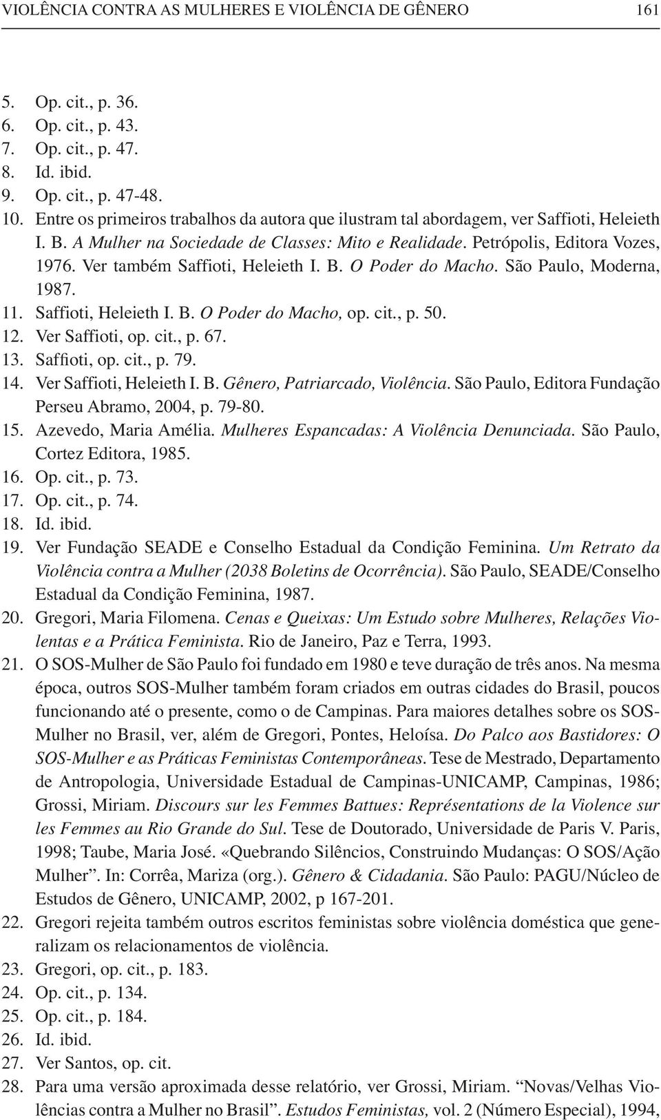 Ver também Saffioti, Heleieth I. B. O Poder do Macho. São Paulo, Moderna, 1987. 11. Saffioti, Heleieth I. B. O Poder do Macho, op. cit., p. 50. 12. Ver Saffioti, op. cit., p. 67. 13. Saffioti, op. cit., p. 79.