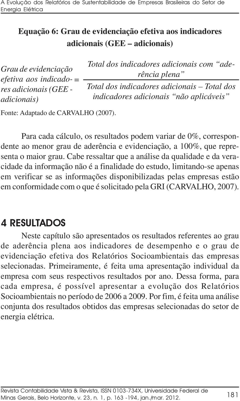 Total dos indicadores adicionais com aderência plena Total dos indicadores adicionais Total dos indicadores adicionais não aplicáveis Para cada cálculo, os resultados podem variar de 0%,