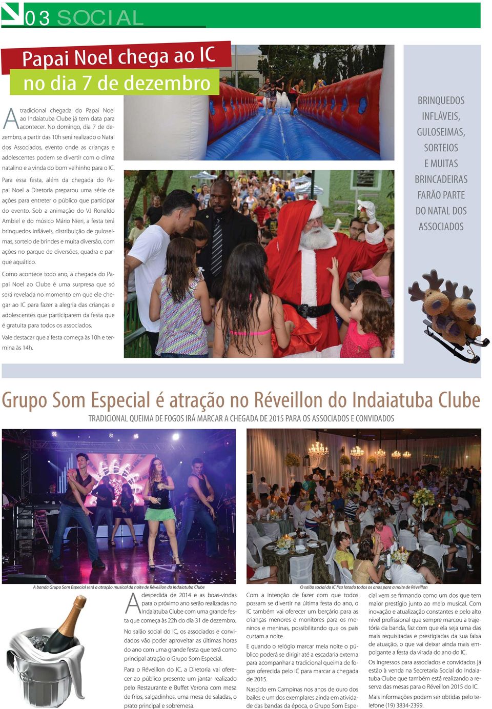 IC. Para essa festa, além da chegada do Papai Noel a Diretoria preparou uma série de ações para entreter o público que participar do evento.