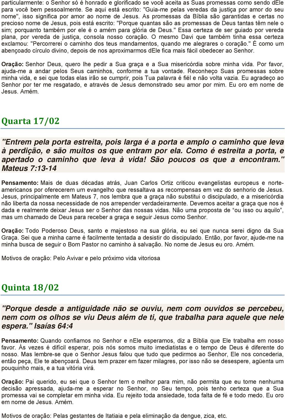 As promessas da Bíblia são garantidas e certas no precioso nome de Jesus, pois está escrito: "Porque quantas são as promessas de Deus tantas têm nele o sim; porquanto também por ele é o amém para