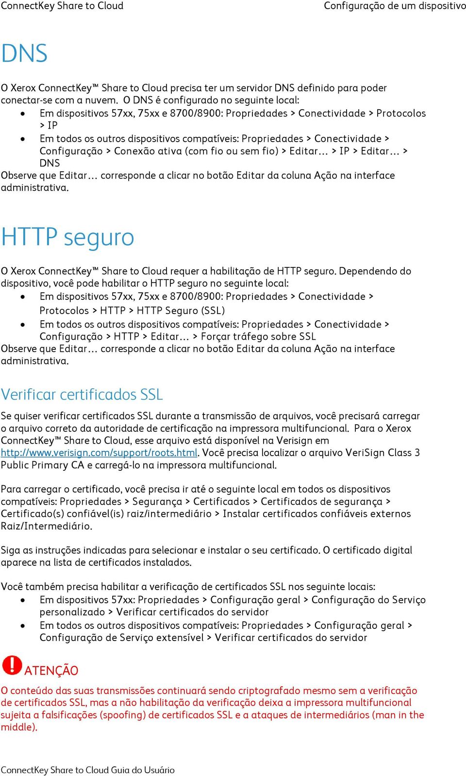 > Configuração > Conexão ativa (com fio ou sem fio) > Editar > IP > Editar > DNS Observe que Editar corresponde a clicar no botão Editar da coluna Ação na interface administrativa.