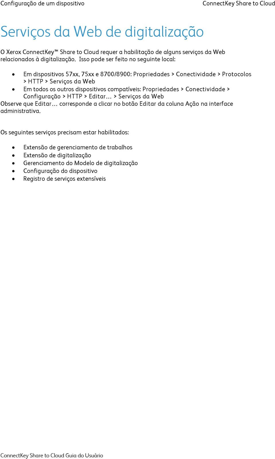 Isso pode ser feito no seguinte local: Em dispositivos 57xx, 75xx e 8700/8900: Propriedades > Conectividade > Protocolos > HTTP > Serviços da Web Em todos os outros dispositivos compatíveis: