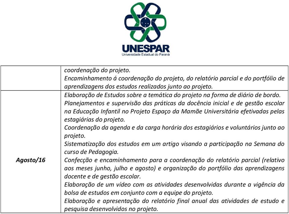 Confecção e encaminhamento para a coordenação do relatório parcial (relativo aos meses junho, julho e agosto) e organização do portfólio das aprendizagens docente