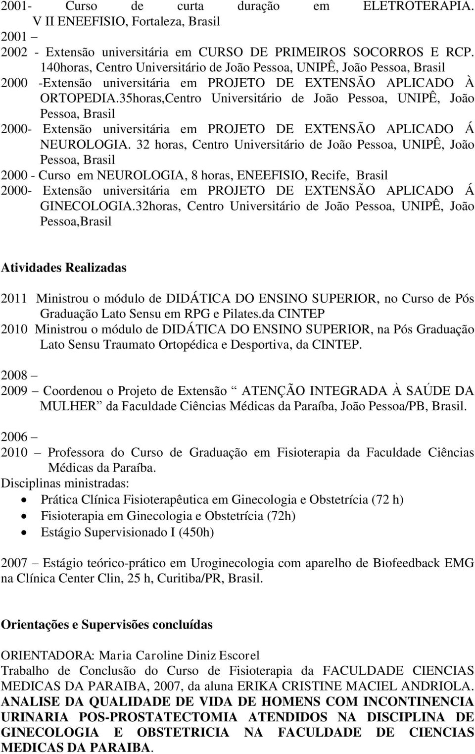 35horas,Centro Universitário de João Pessoa, UNIPÊ, João Pessoa, Brasil 2000- Extensão universitária em PROJETO DE EXTENSÃO APLICADO Á NEUROLOGIA.