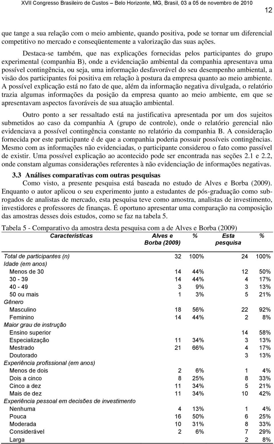 Destaca-se também, que nas explicações fornecidas pelos participantes do grupo experimental (companhia B), onde a evidenciação ambiental da companhia apresentava uma possível contingência, ou seja,