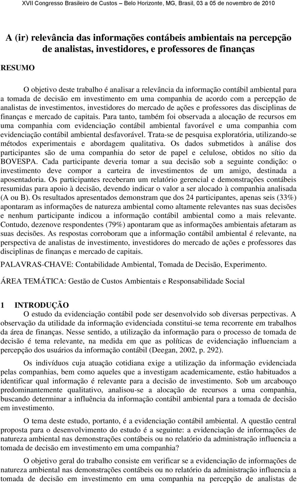 de investimentos, investidores do mercado de ações e professores das disciplinas de finanças e mercado de capitais.