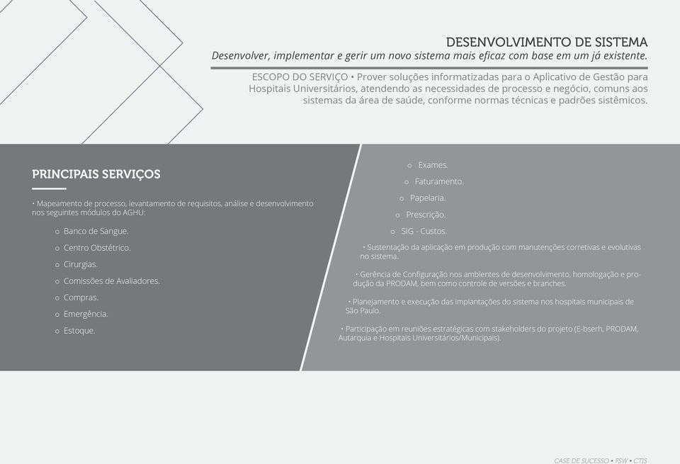 PRINCIPAIS SERVIÇOS Mapeamento de processo, levantamento de requisitos, análise e desenvolvimento nos seguintes módulos do AGHU: Banco de Sangue. Centro Obstétrico. Cirurgias.