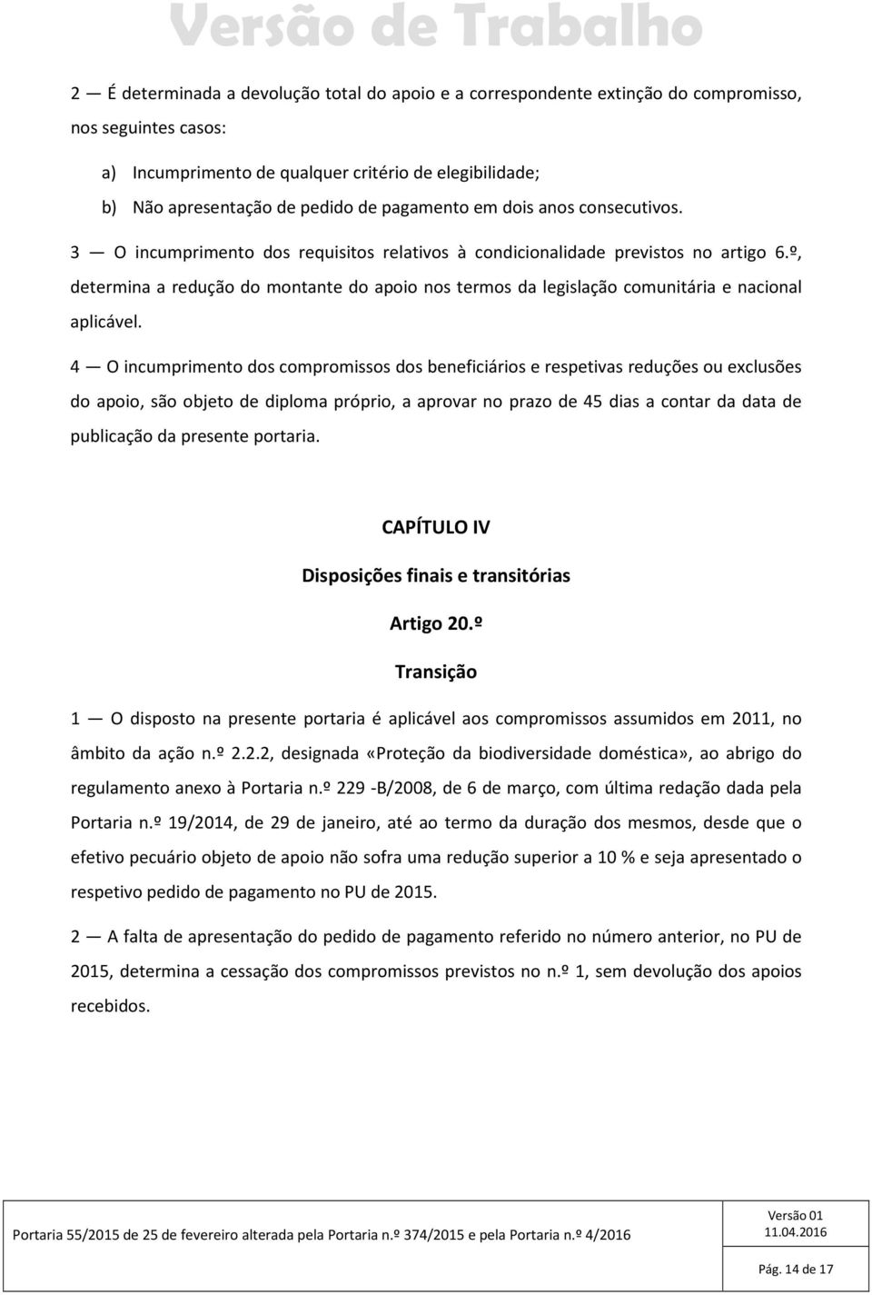 º, determina a redução do montante do apoio nos termos da legislação comunitária e nacional aplicável.