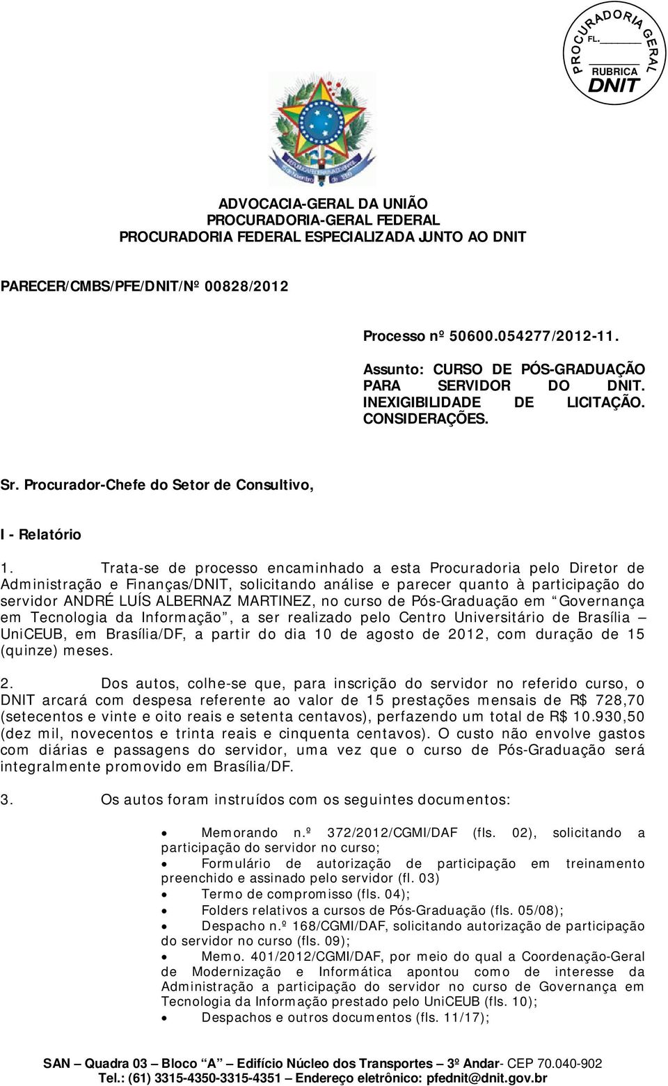 Trata-se de processo encaminhado a esta Procuradoria pelo Diretor de Administração e Finanças/DNIT, solicitando análise e parecer quanto à participação do servidor ANDRÉ LUÍS ALBERNAZ MARTINEZ, no