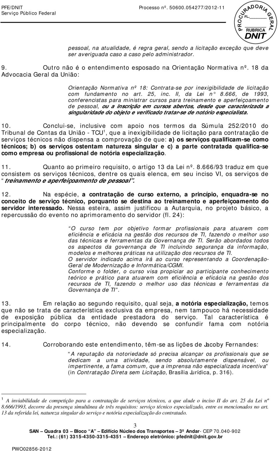 666, de 1993, conferencistas para ministrar cursos para treinamento e aperfeiçoamento de pessoal, ou a inscrição em cursos abertos, desde que caracterizada a singularidade do objeto e verificado