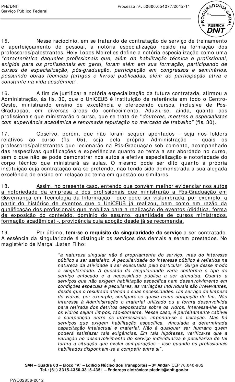 em sua formação, participando de cursos de especialização, pós-graduação, participação em congressos e seminários, possuindo obras técnicas (artigos e livros) publicadas, além de participação ativa e