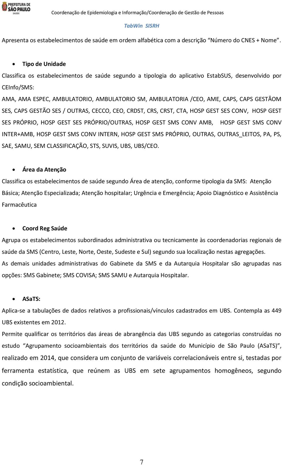 CAPS, CAPS GESTÂOM SES, CAPS GESTÃO SES / OUTRAS, CECCO, CEO, CRDST, CRS, CRST, CTA, HOSP GEST SES CONV, HOSP GEST SES PRÓPRIO, HOSP GEST SES PRÓPRIO/OUTRAS, HOSP GEST SMS CONV AMB, HOSP GEST SMS