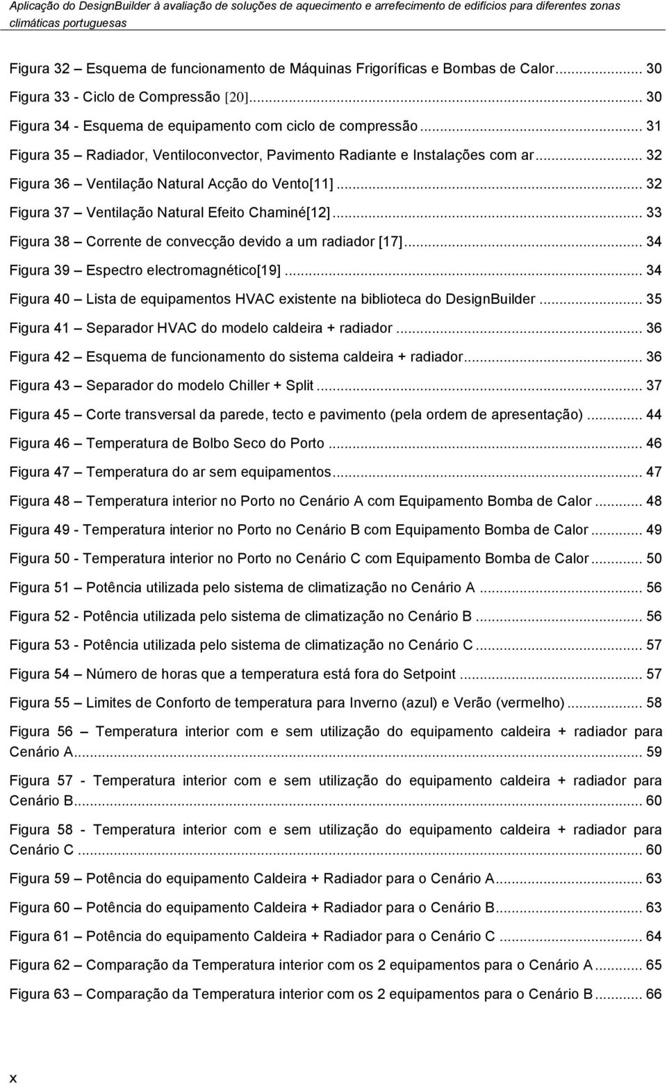 .. 33 Figura 38 Corrente de convecção devido a um radiador [17]... 34 Figura 39 Espectro electromagnético[19]... 34 Figura 40 Lista de equipamentos HVAC existente na biblioteca do DesignBuilder.