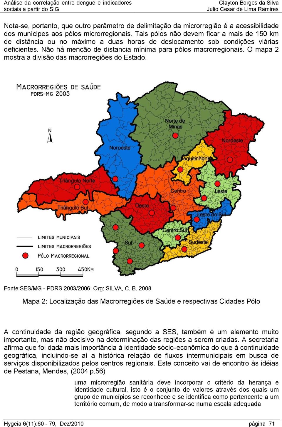 O mapa 2 mostra a divisão das macrorregiões do Estado. Fonte:SES/MG - PDRS 2003/2006; Org: SILVA, C. B.