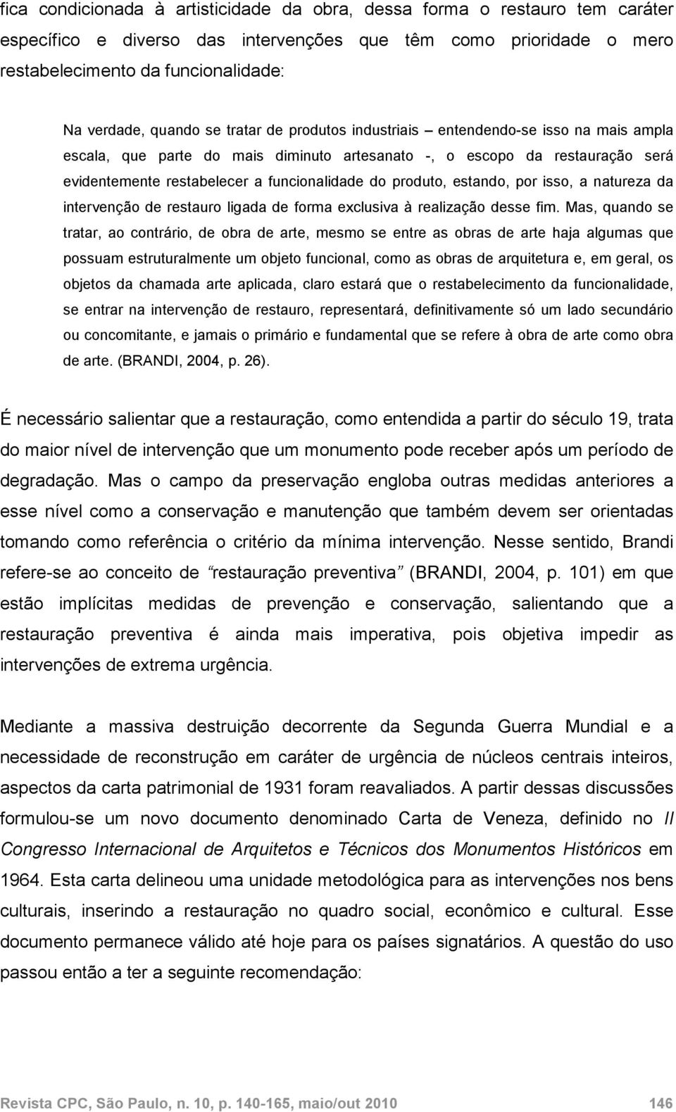 produto, estando, por isso, a natureza da intervenção de restauro ligada de forma exclusiva à realização desse fim.