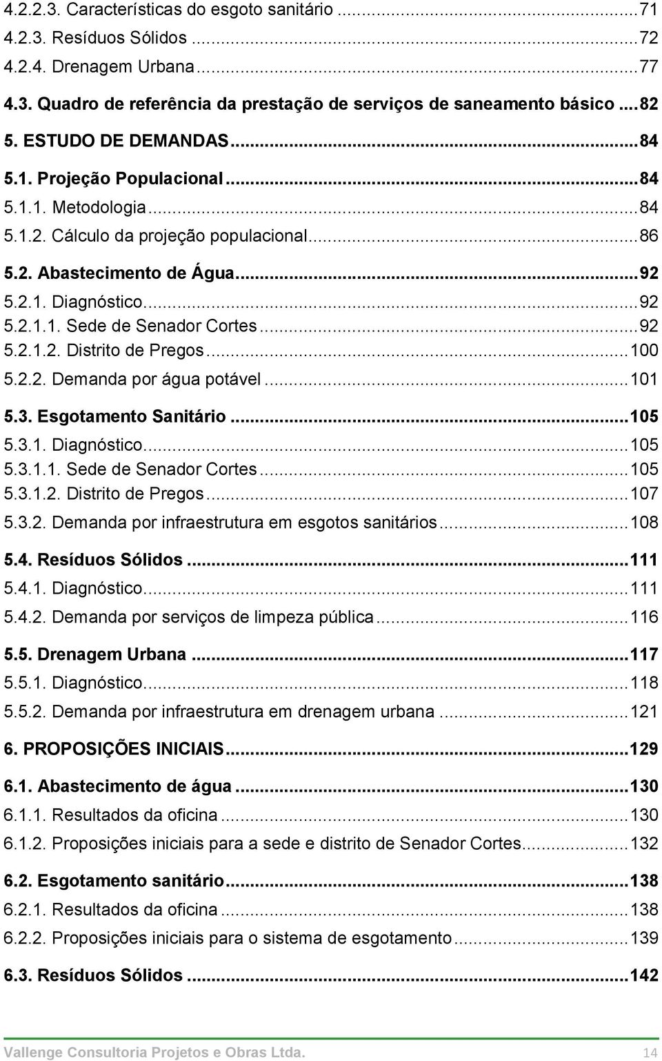 .. 92 5.2.1.2. Distrito de Pregos... 100 5.2.2. Demanda por água potável... 101 5.3. Esgotamento Sanitário... 105 5.3.1. Diagnóstico... 105 5.3.1.1. Sede de Senador Cortes... 105 5.3.1.2. Distrito de Pregos... 107 5.