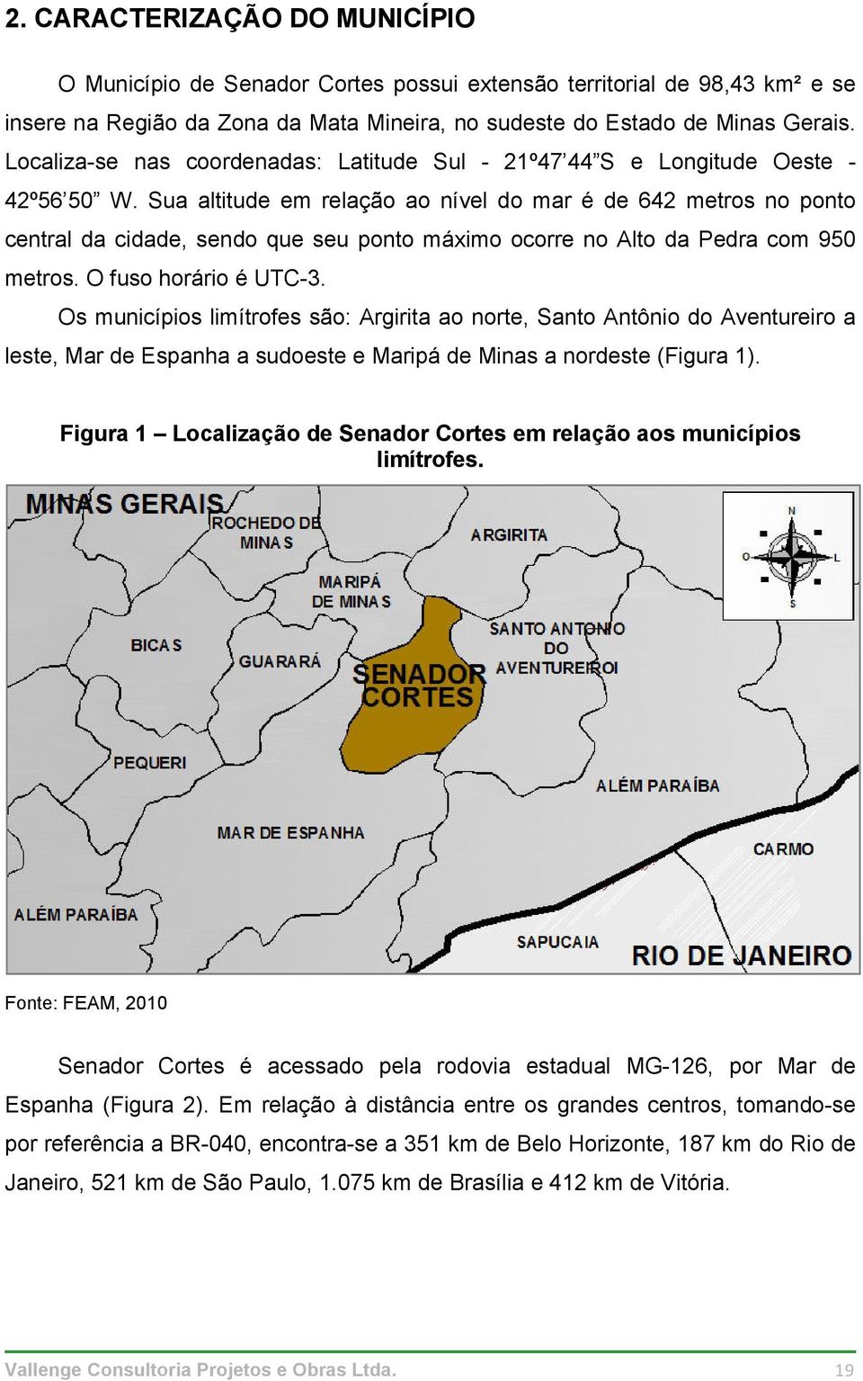 Sua altitude em relação ao nível do mar é de 642 metros no ponto central da cidade, sendo que seu ponto máximo ocorre no Alto da Pedra com 950 metros. O fuso horário é UTC-3.